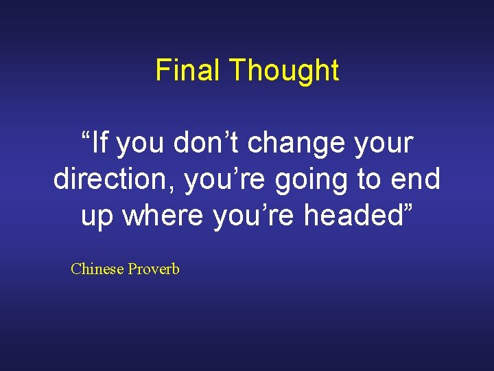Final Thought “If you don’t change your direction, you’re going to end up where