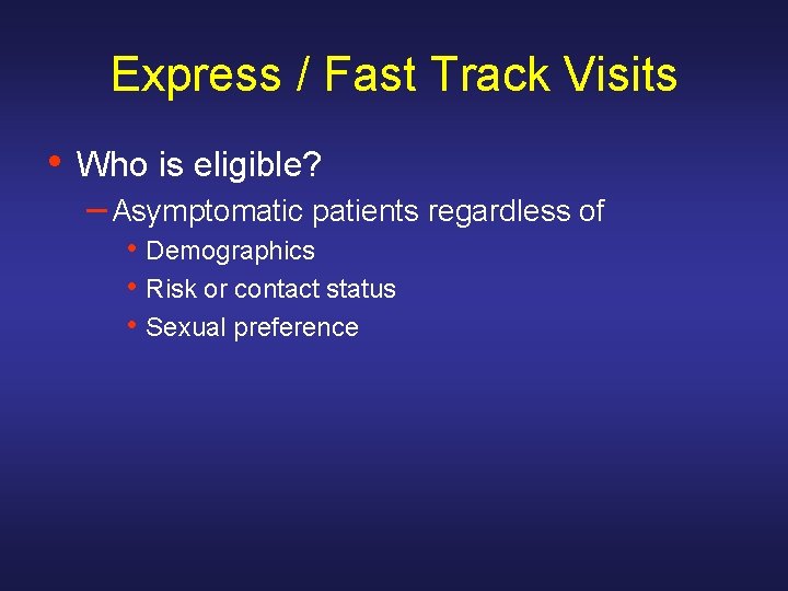 Express / Fast Track Visits • Who is eligible? – Asymptomatic patients regardless of