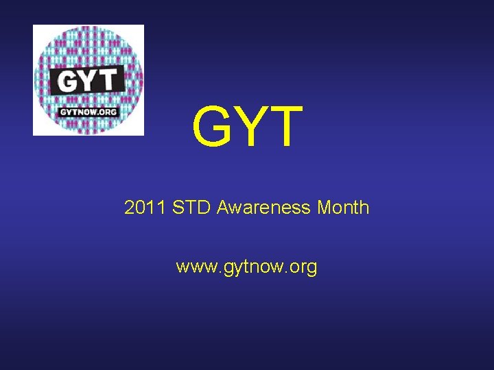 GYT 2011 STD Awareness Month www. gytnow. org 