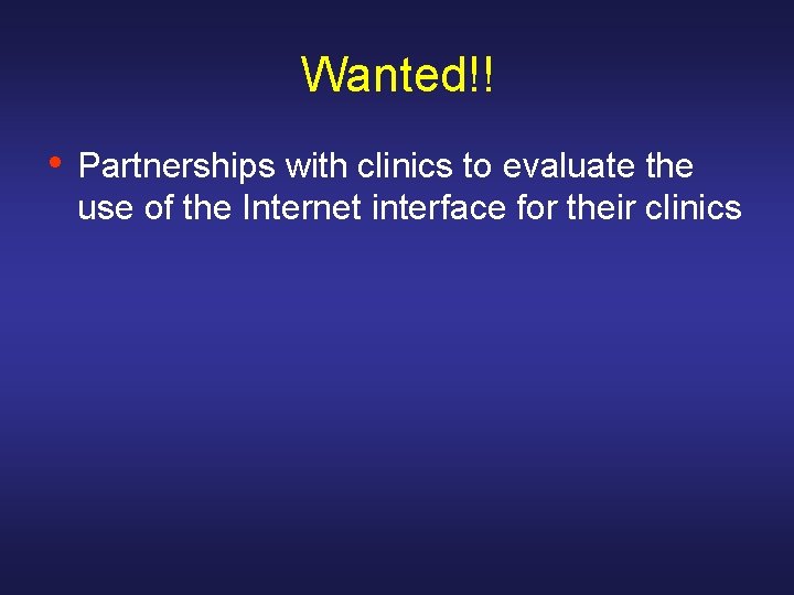 Wanted!! • Partnerships with clinics to evaluate the use of the Internet interface for