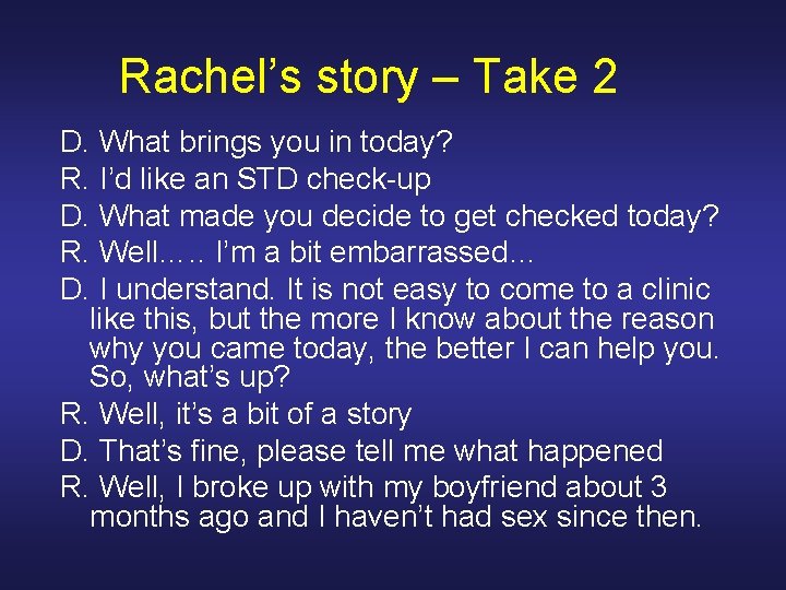 Rachel’s story – Take 2 D. What brings you in today? R. I’d like