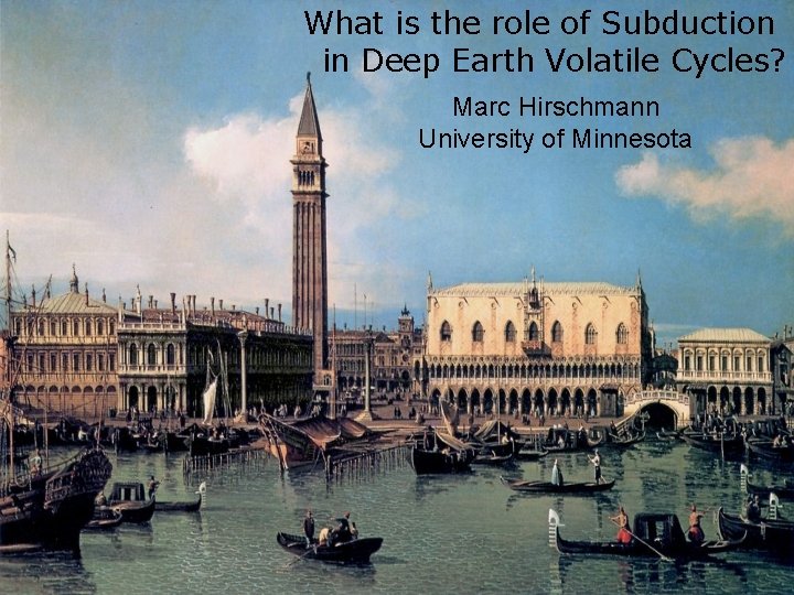 What is the role of Subduction in Deep Earth Volatile Cycles? Marc Hirschmann University