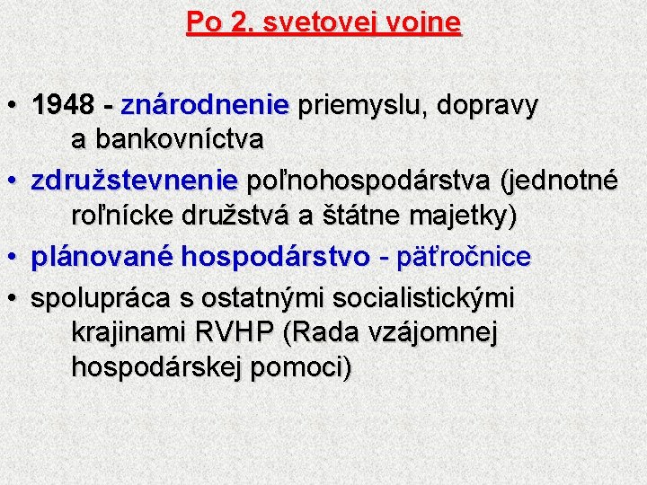 Po 2. svetovej vojne • 1948 - znárodnenie priemyslu, dopravy a bankovníctva • združstevnenie