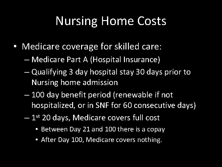 Nursing Home Costs • Medicare coverage for skilled care: – Medicare Part A (Hospital