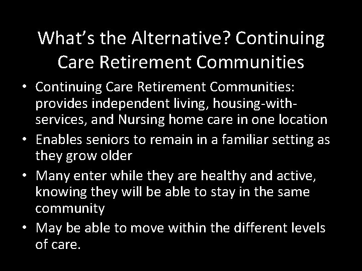 What’s the Alternative? Continuing Care Retirement Communities • Continuing Care Retirement Communities: provides independent