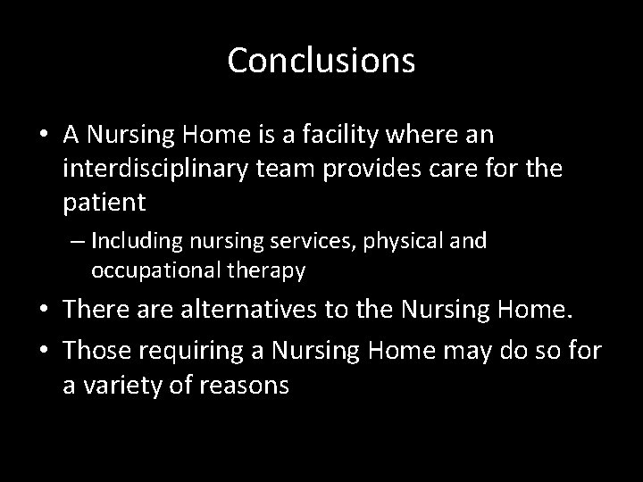 Conclusions • A Nursing Home is a facility where an interdisciplinary team provides care