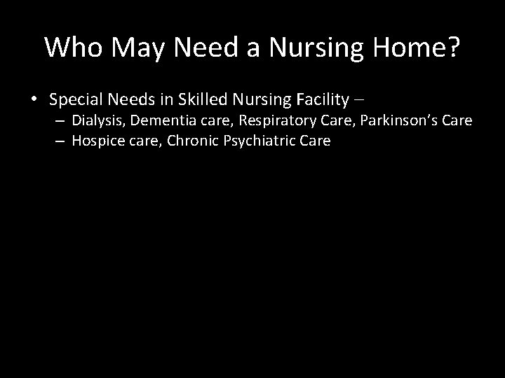 Who May Need a Nursing Home? • Special Needs in Skilled Nursing Facility –