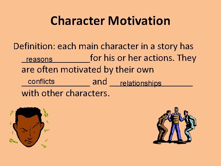 Character Motivation Definition: each main character in a story has _______for his or her