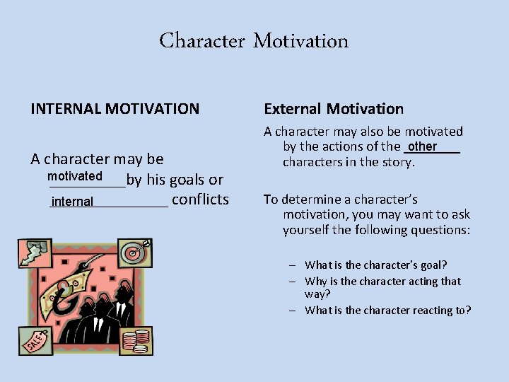 Character Motivation INTERNAL MOTIVATION A character may be motivated _____by his goals or _______