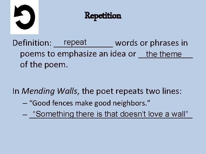 Repetition repeat Definition: _______ words or phrases in poems to emphasize an idea or
