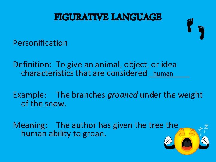 FIGURATIVE LANGUAGE Personification Definition: To give an animal, object, or idea characteristics that are