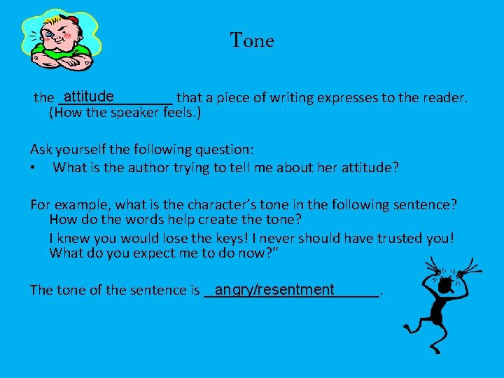 Tone attitude the ________ that a piece of writing expresses to the reader. (How