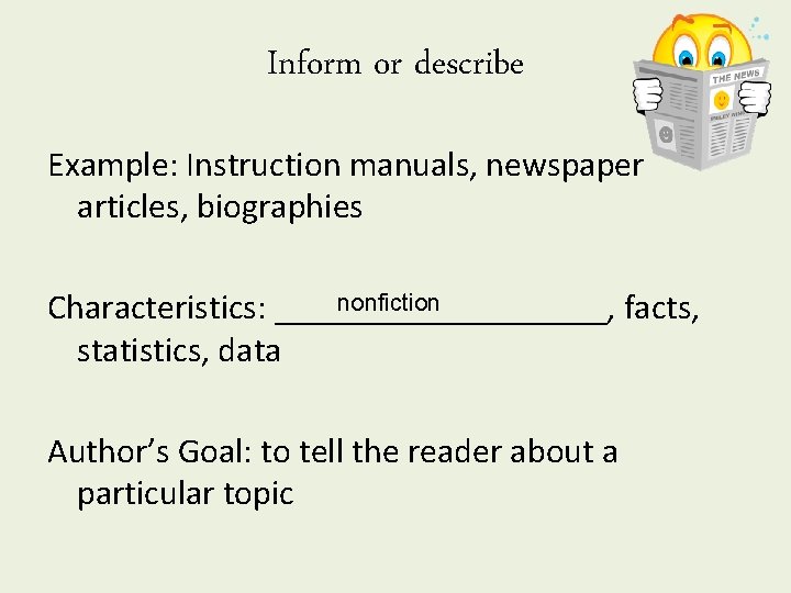 Inform or describe Example: Instruction manuals, newspaper articles, biographies nonfiction Characteristics: __________, facts, statistics,