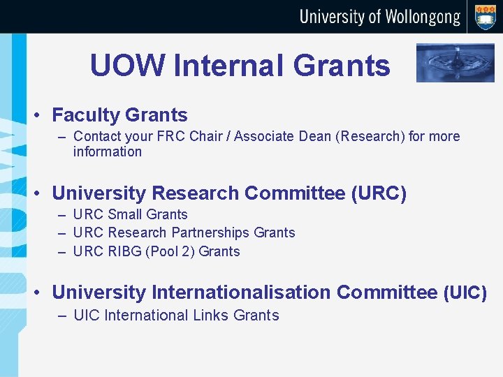 UOW Internal Grants • Faculty Grants – Contact your FRC Chair / Associate Dean