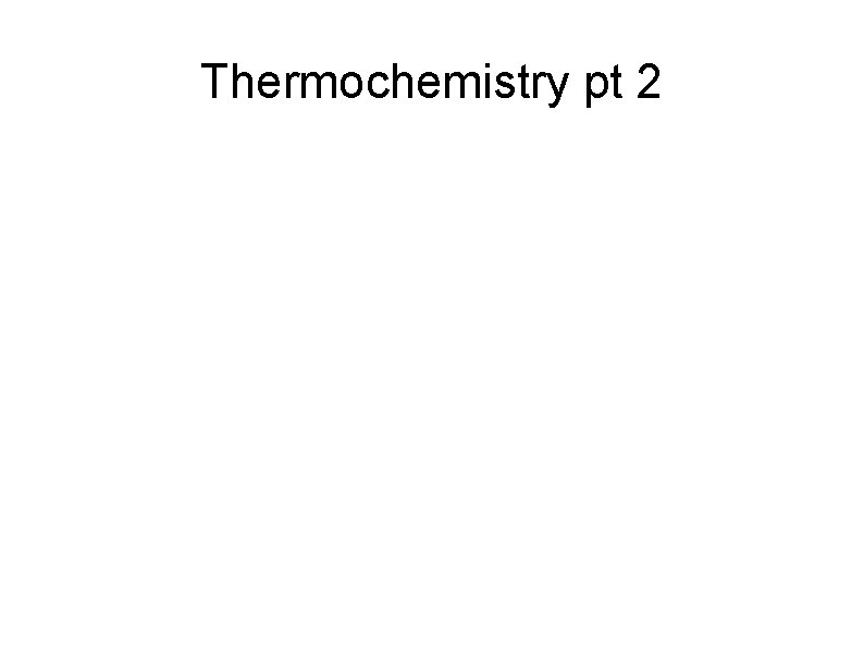 Thermochemistry pt 2 