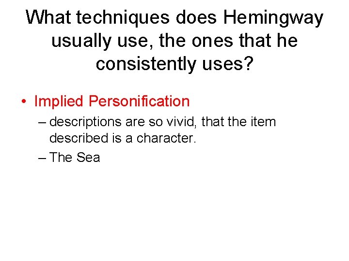 What techniques does Hemingway usually use, the ones that he consistently uses? • Implied