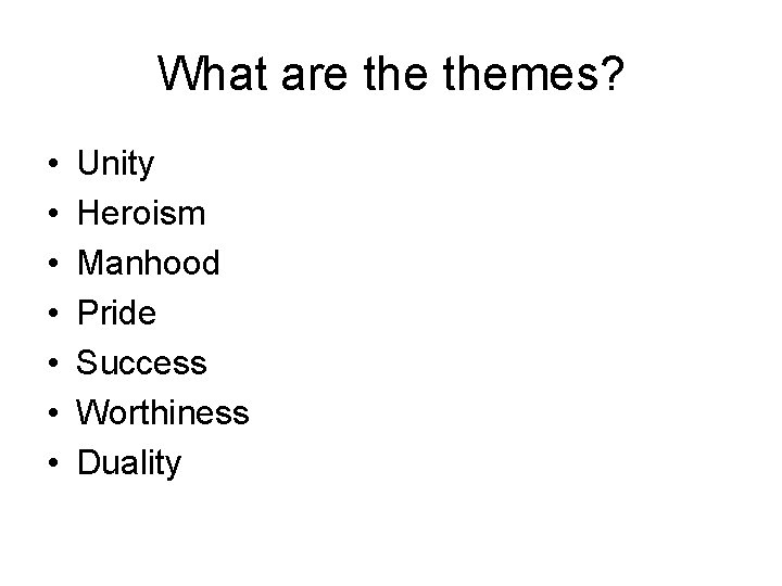 What are themes? • • Unity Heroism Manhood Pride Success Worthiness Duality 