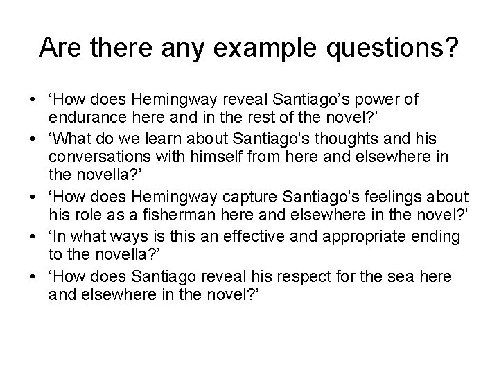 Are there any example questions? • ‘How does Hemingway reveal Santiago’s power of endurance