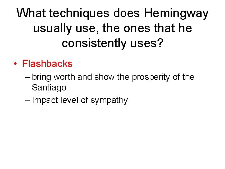 What techniques does Hemingway usually use, the ones that he consistently uses? • Flashbacks