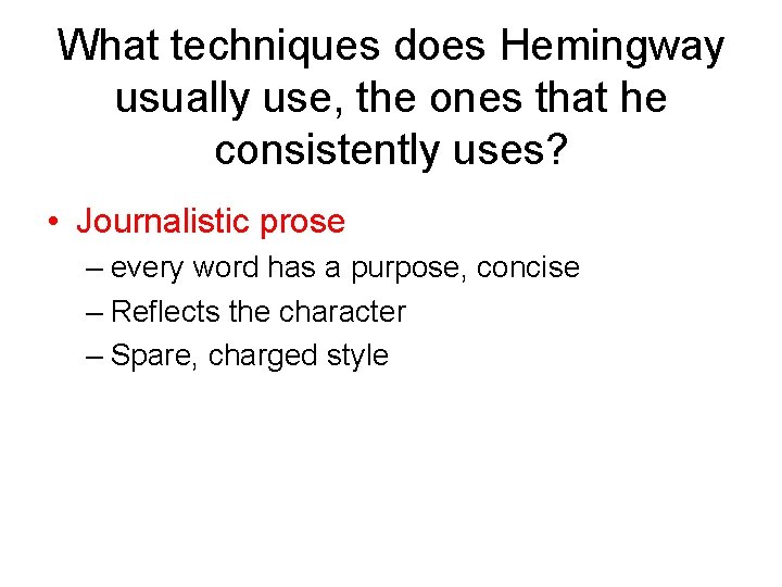 What techniques does Hemingway usually use, the ones that he consistently uses? • Journalistic