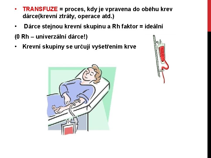  • TRANSFUZE = proces, kdy je vpravena do oběhu krev dárce(krevní ztráty, operace