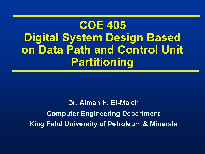COE 405 Digital System Design Based on Data Path and Control Unit Partitioning Dr.