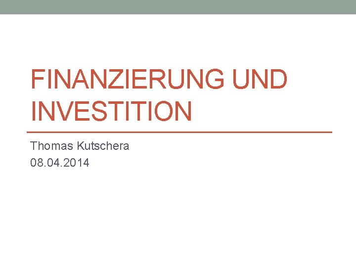 FINANZIERUNG UND INVESTITION Thomas Kutschera 08. 04. 2014 