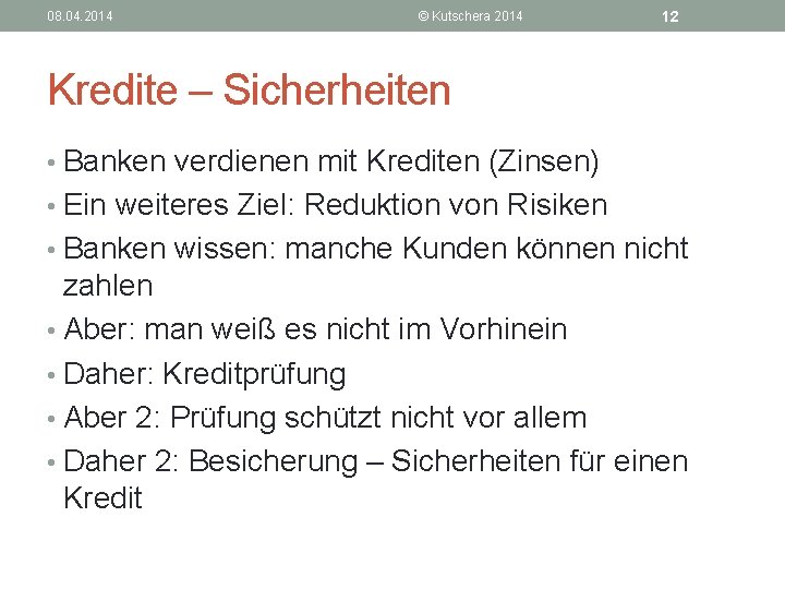 08. 04. 2014 © Kutschera 2014 12 Kredite – Sicherheiten • Banken verdienen mit