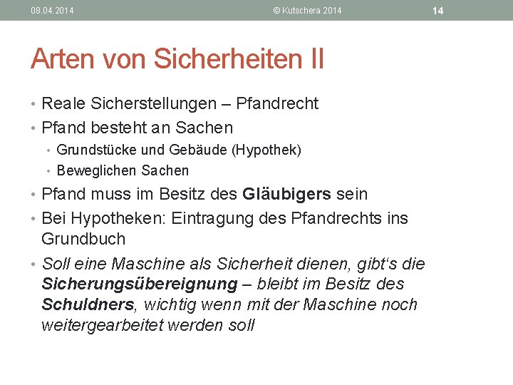 08. 04. 2014 © Kutschera 2014 Arten von Sicherheiten II • Reale Sicherstellungen –