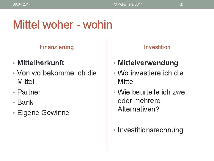 08. 04. 2014 2 © Kutschera 2014 Mittel woher - wohin Finanzierung Investition •