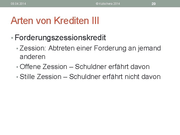 08. 04. 2014 © Kutschera 2014 20 Arten von Krediten III • Forderungszessionskredit •