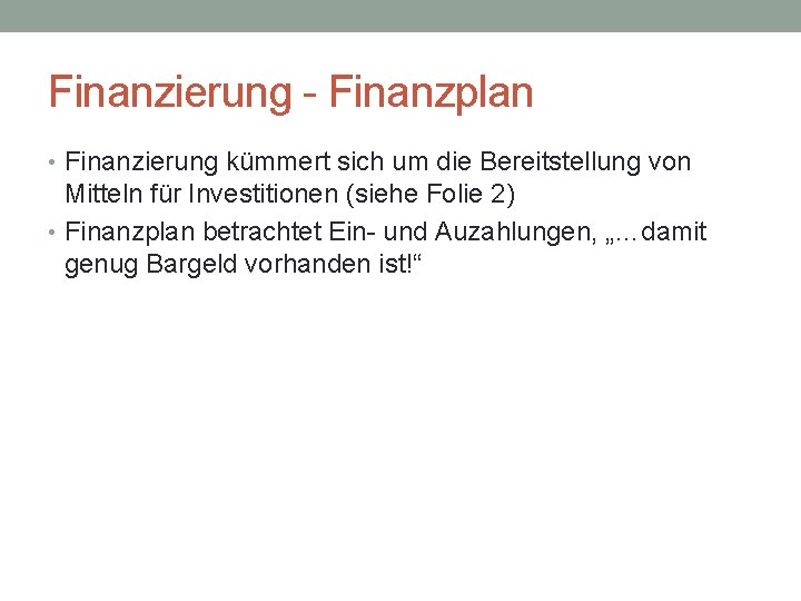 Finanzierung - Finanzplan • Finanzierung kümmert sich um die Bereitstellung von Mitteln für Investitionen