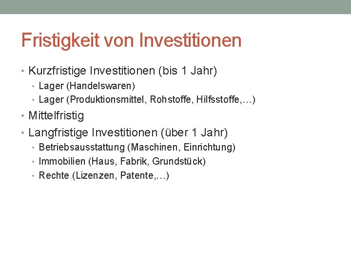 Fristigkeit von Investitionen • Kurzfristige Investitionen (bis 1 Jahr) • Lager (Handelswaren) • Lager