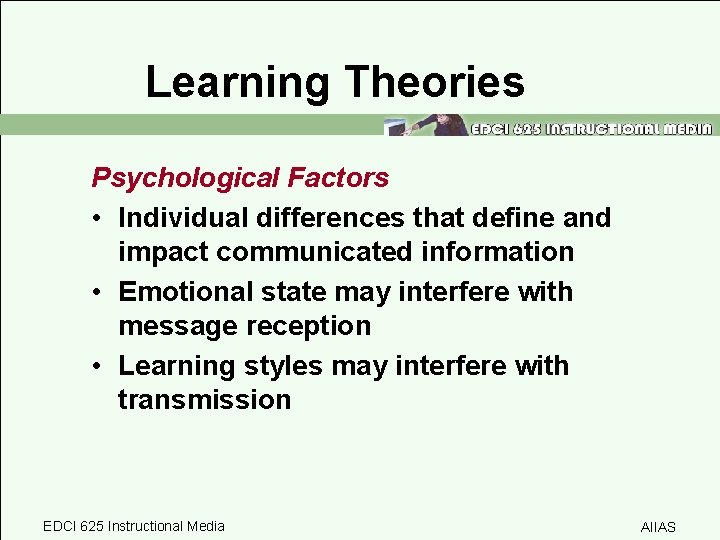 Learning Theories Psychological Factors • Individual differences that define and impact communicated information •