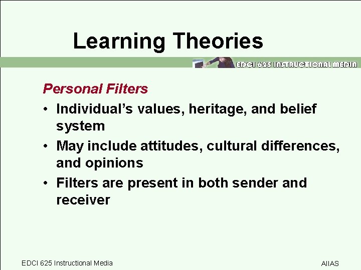 Learning Theories Personal Filters • Individual’s values, heritage, and belief system • May include