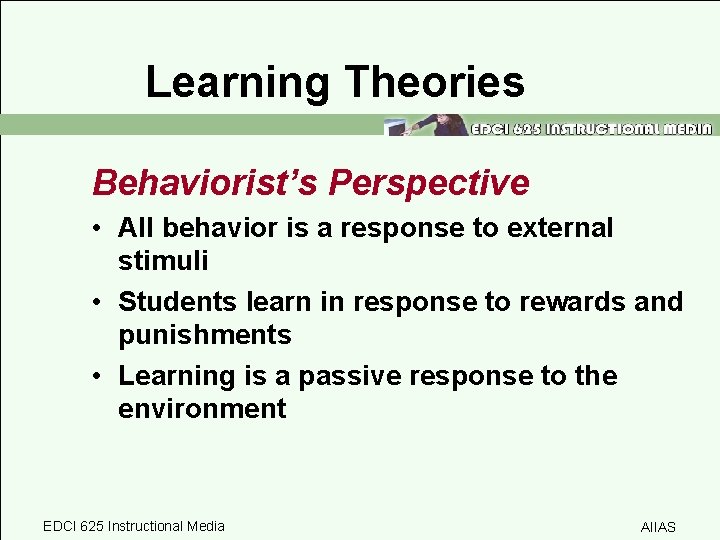 Learning Theories Behaviorist’s Perspective • All behavior is a response to external stimuli •