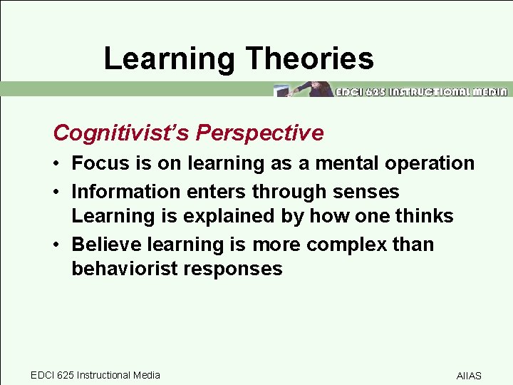 Learning Theories Cognitivist’s Perspective • Focus is on learning as a mental operation •