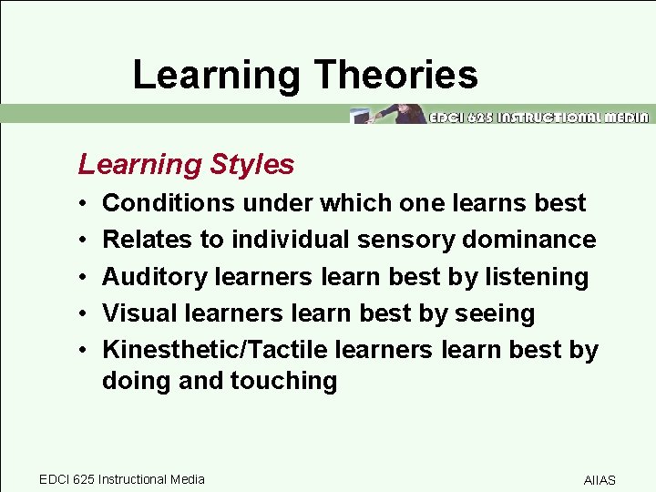 Learning Theories Learning Styles • • • Conditions under which one learns best Relates