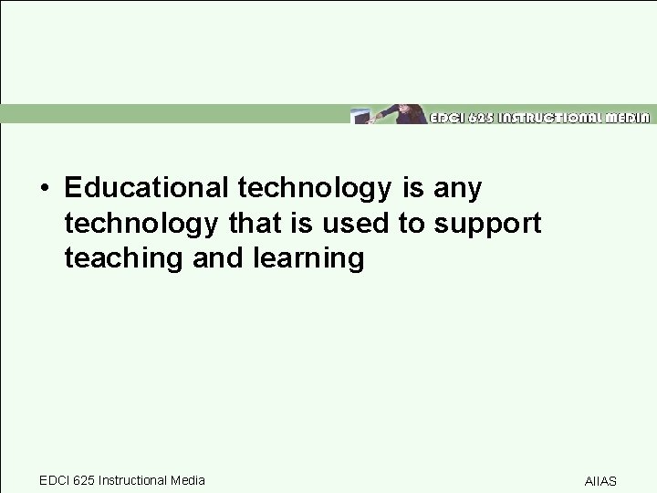  • Educational technology is any technology that is used to support teaching and