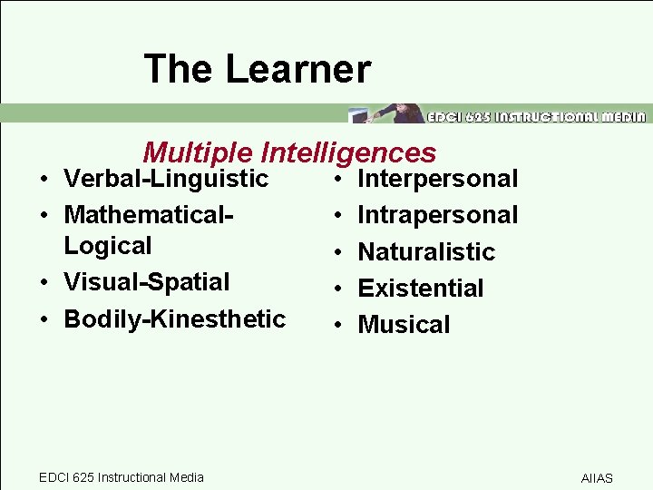 The Learner Multiple Intelligences • Verbal-Linguistic • Mathematical. Logical • Visual-Spatial • Bodily-Kinesthetic EDCI