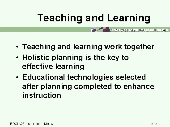 Teaching and Learning • Teaching and learning work together • Holistic planning is the