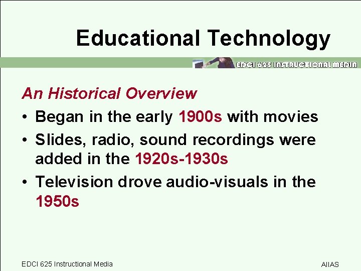 Educational Technology An Historical Overview • Began in the early 1900 s with movies