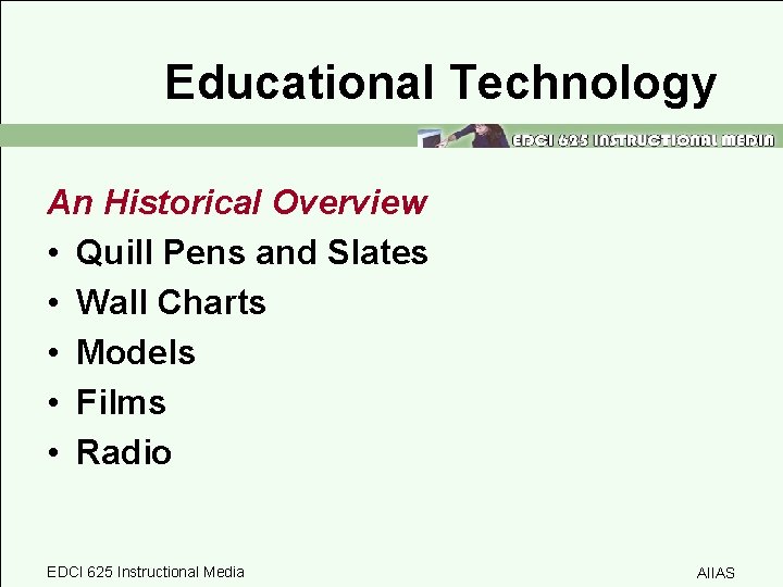 Educational Technology An Historical Overview • Quill Pens and Slates • Wall Charts •