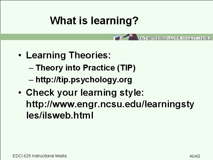 What is learning? • Learning Theories: – Theory into Practice (TIP) – http: //tip.