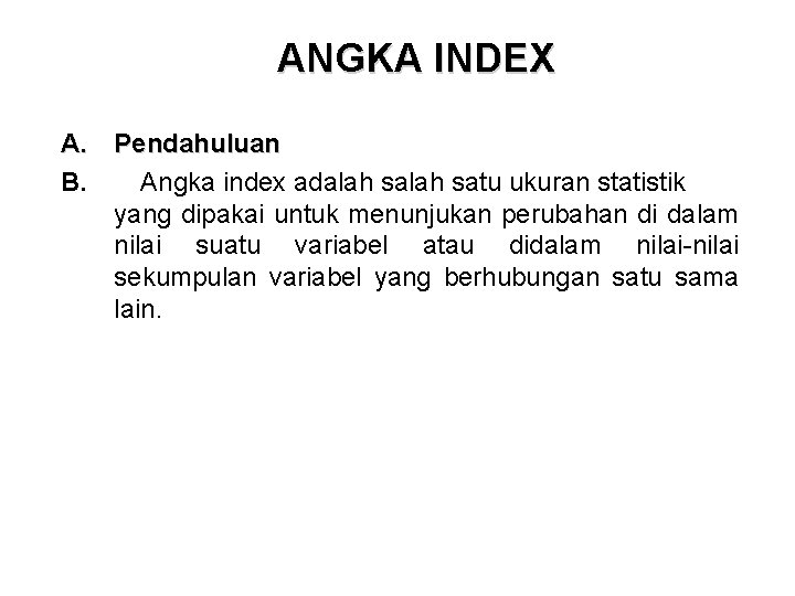 ANGKA INDEX A. Pendahuluan B. Angka index adalah satu ukuran statistik yang dipakai untuk