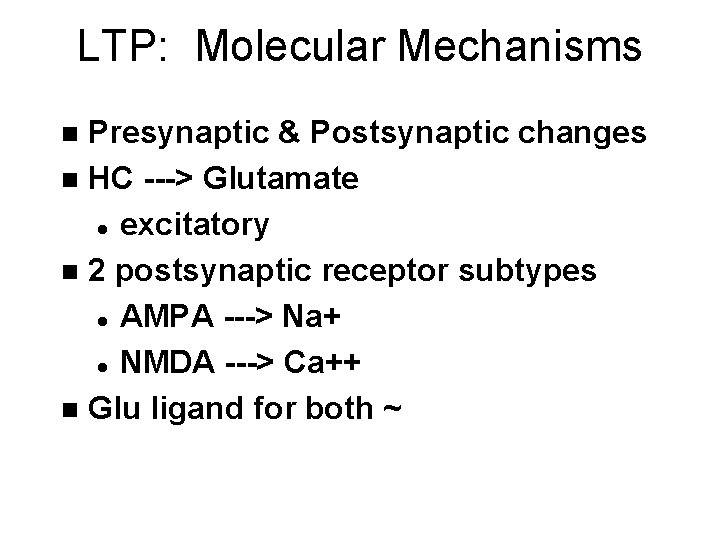 LTP: Molecular Mechanisms Presynaptic & Postsynaptic changes n HC ---> Glutamate l excitatory n