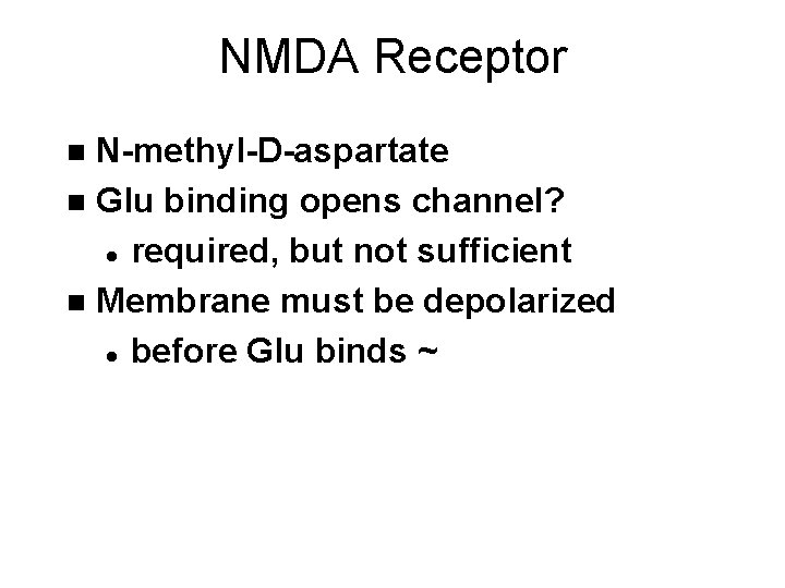 NMDA Receptor N-methyl-D-aspartate n Glu binding opens channel? l required, but not sufficient n