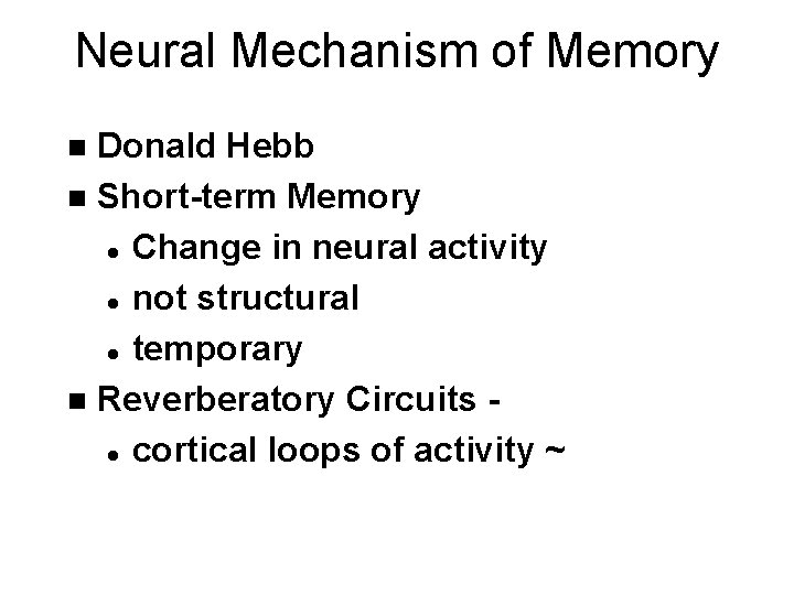 Neural Mechanism of Memory Donald Hebb n Short-term Memory l Change in neural activity