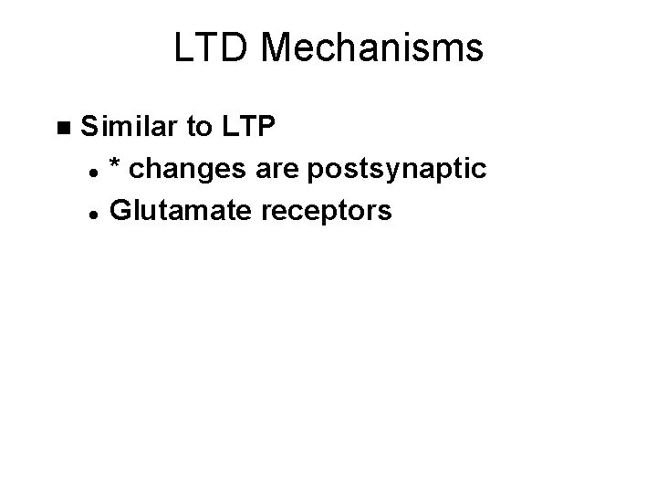 LTD Mechanisms n Similar to LTP l * changes are postsynaptic l Glutamate receptors