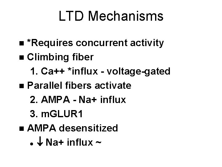 LTD Mechanisms *Requires concurrent activity n Climbing fiber 1. Ca++ *influx - voltage-gated n